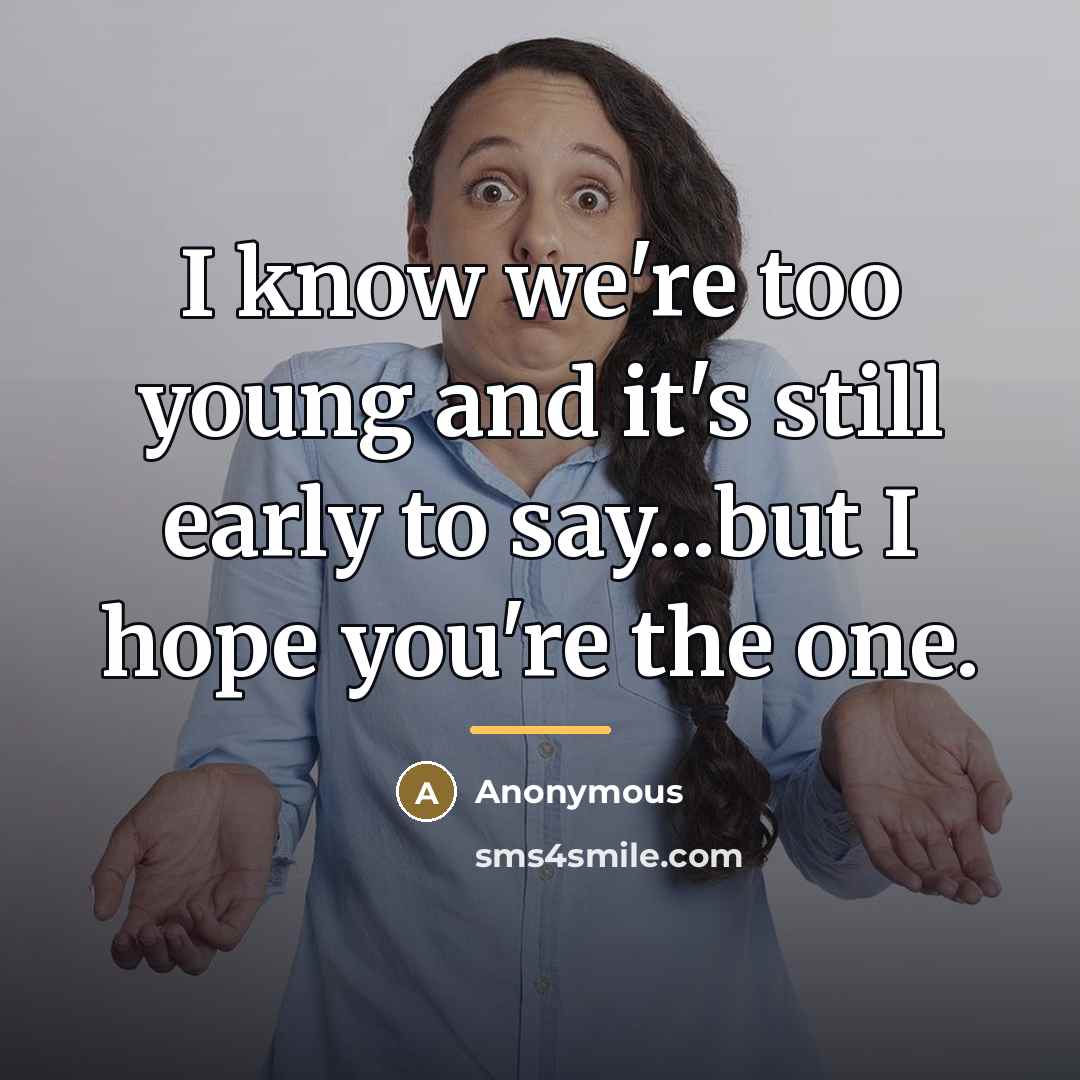 “I know we're too young and it's still early to…” quote by Anonymous