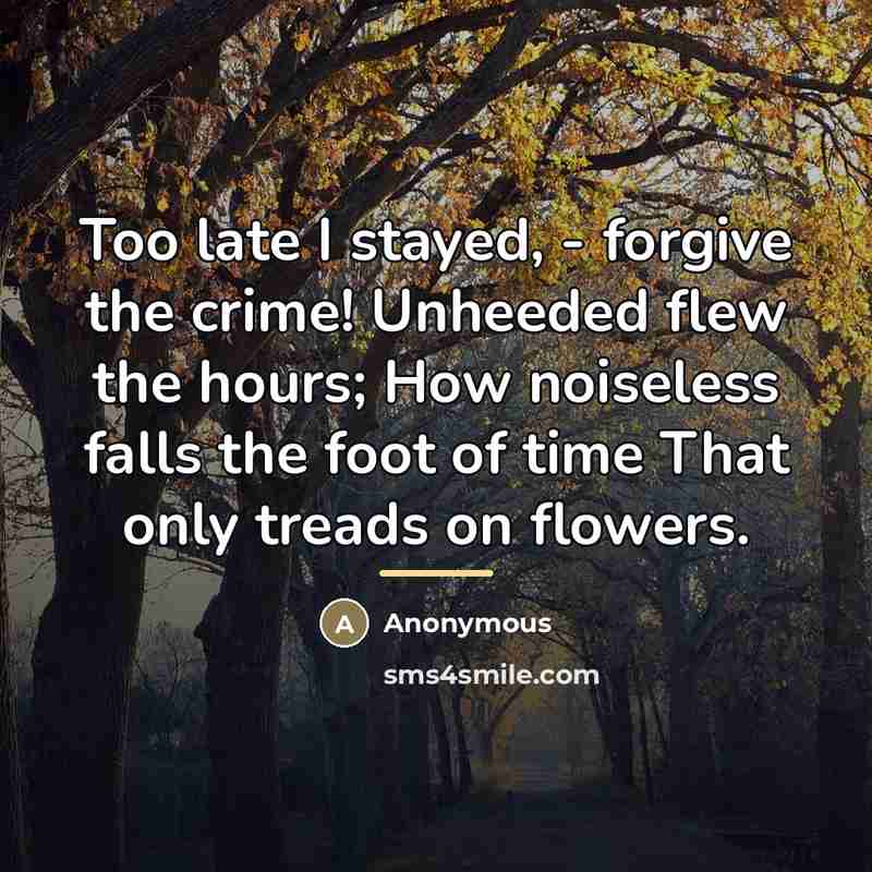 “Too late I stayed, - forgive the crime! Unheeded flew…” quote by Anonymous