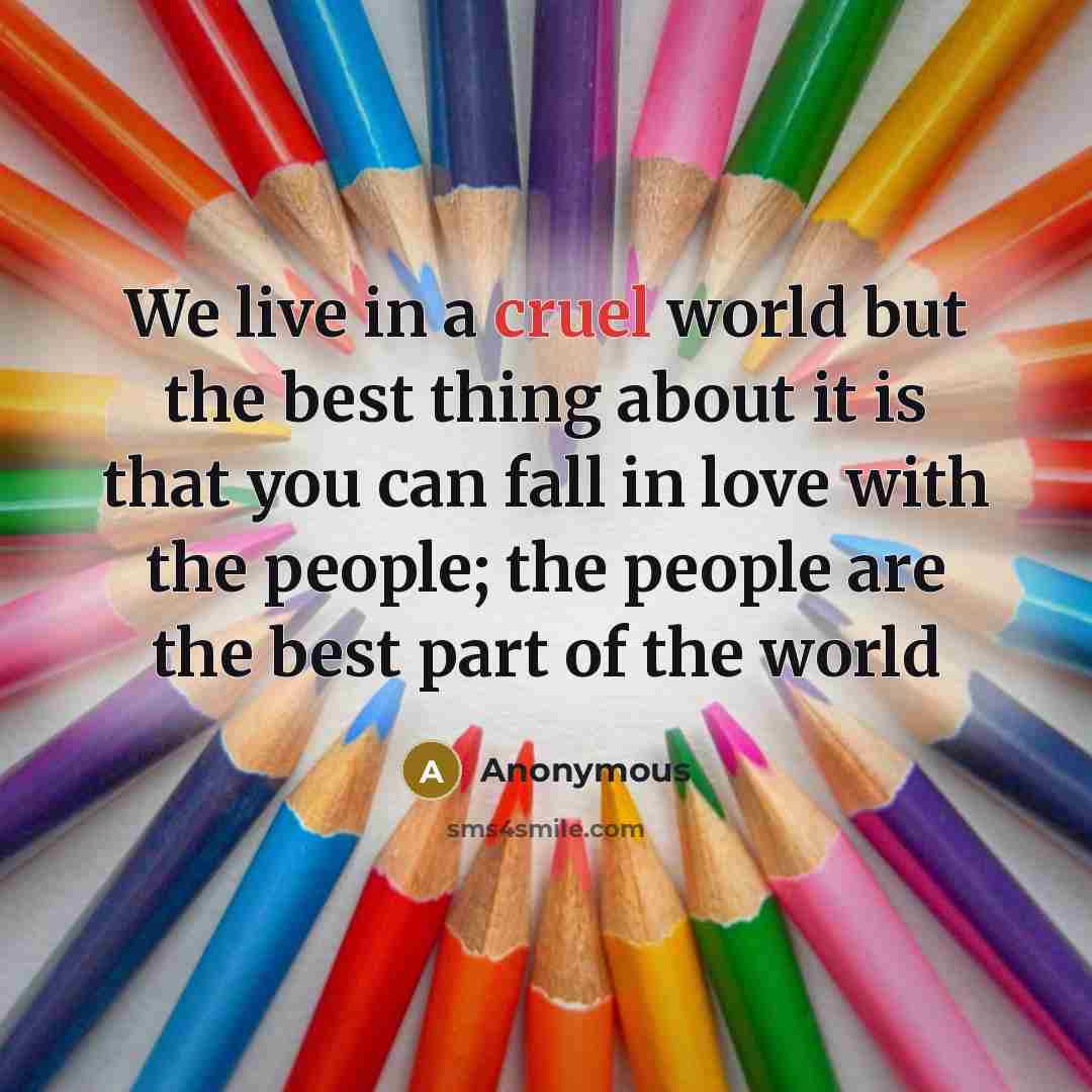 “We live in a cruel world but the best thing…” quote by Anonymous
