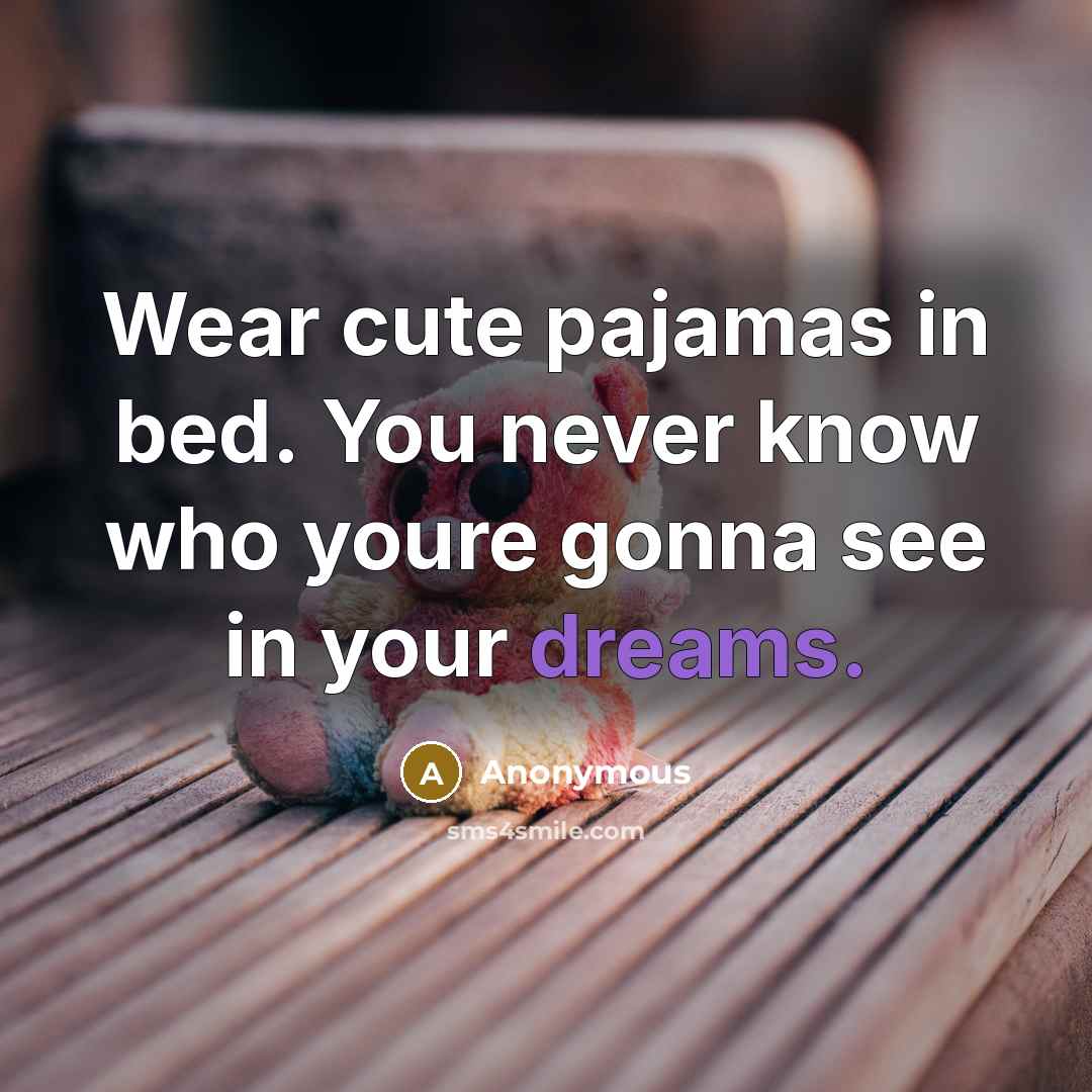 “Wear cute pajamas in bed. You never know who youre…” quote by Anonymous