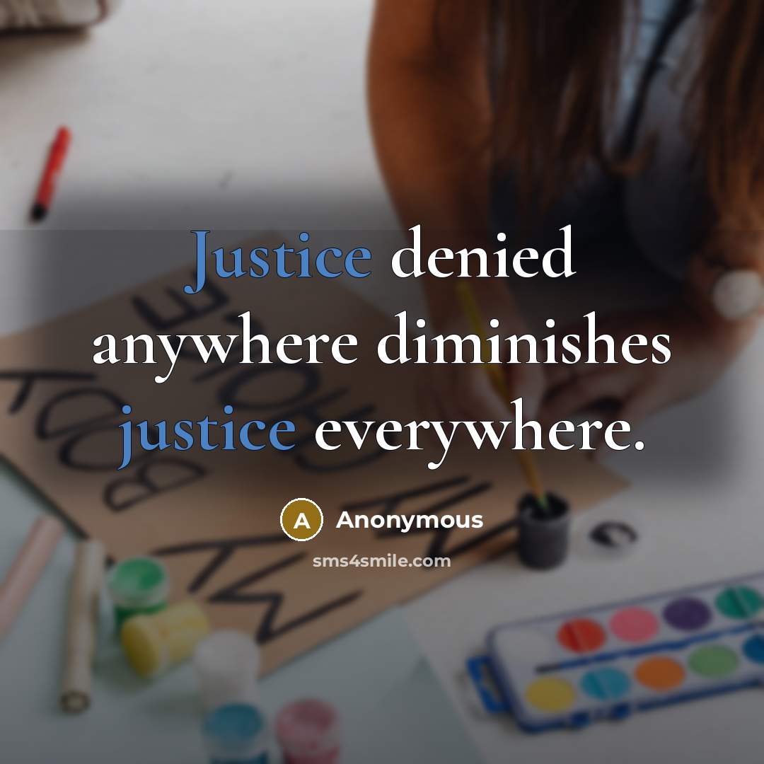 “Justice denied anywhere diminishes justice everywhere.” quote by Anonymous