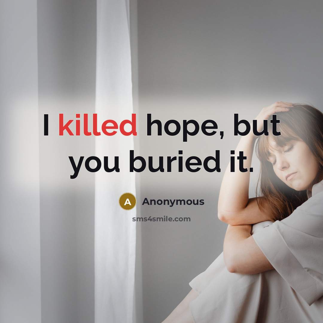 “I killed hope, but you buried it.…” quote by Anonymous