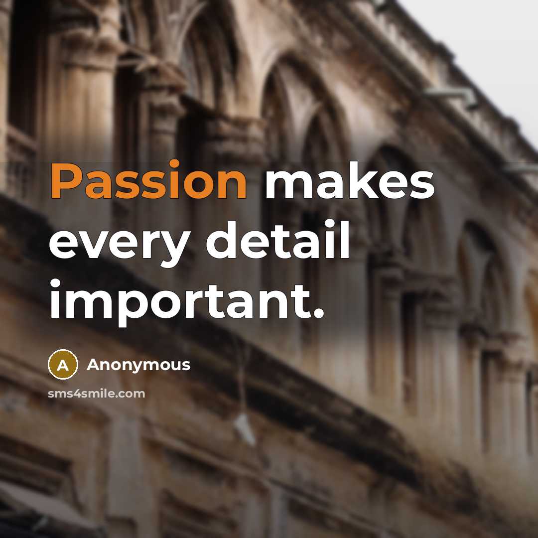 “Passion makes every detail important.…” quote by Anonymous