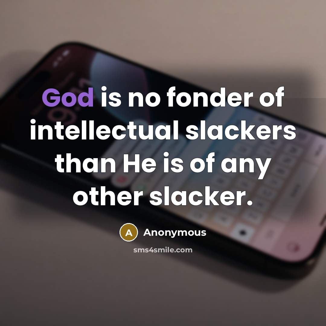 “God is no fonder of intellectual slackers than He is…” quote by Anonymous