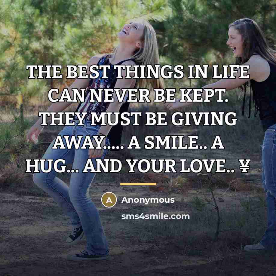“THE BEST THINGS IN LIFE CAN NEVER BE KEPT. THEY…” quote by Anonymous