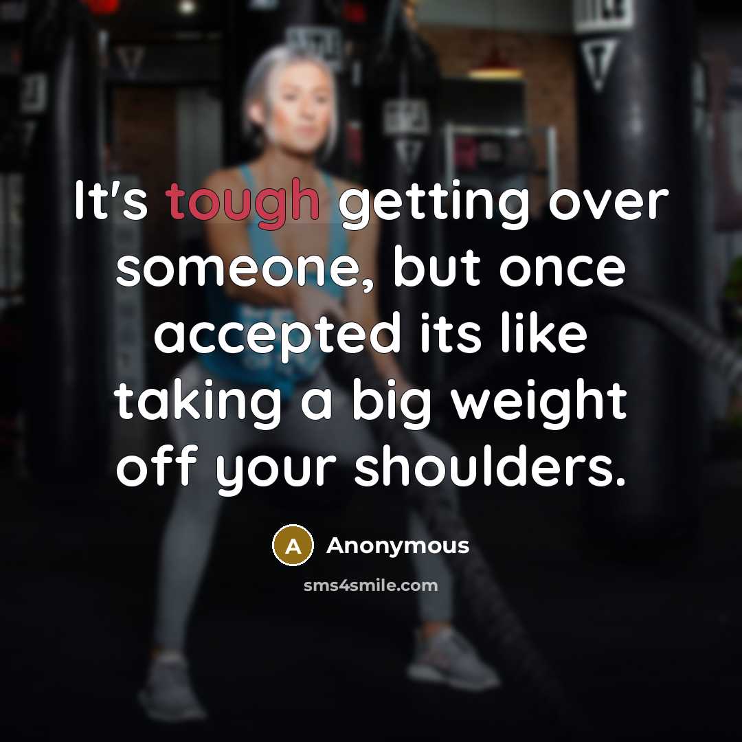 “It's tough getting over someone, but once accepted its like taking a big weight off your shoulders.” quote by Anonymous