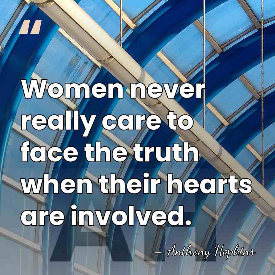 Women never really care to face the truth when their hearts are&hellip; - Anthony Hopkins