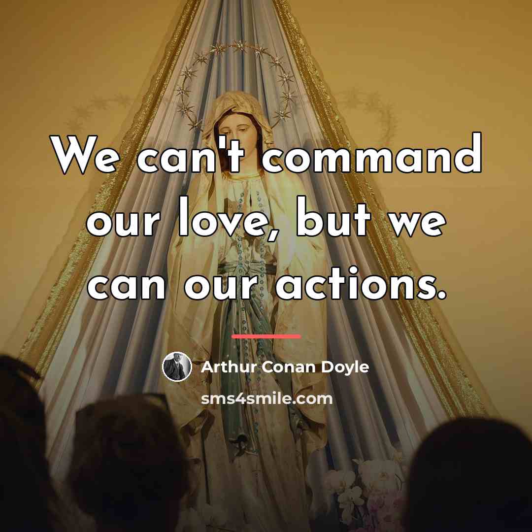 “We can't command our love, but we can our actions.…” quote by Arthur Conan Doyle