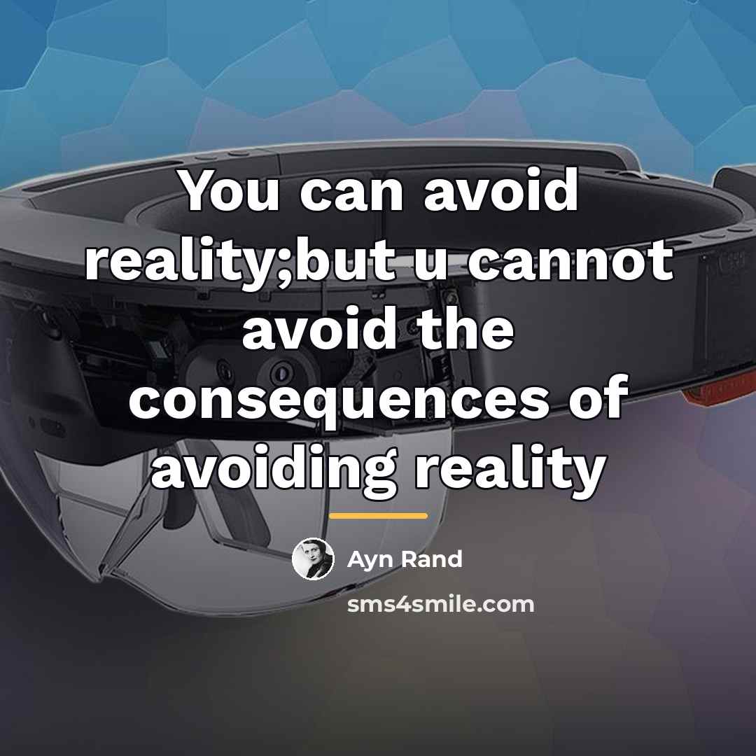 “You can avoid reality;but u cannot avoid the consequences of…” quote by Ayn Rand