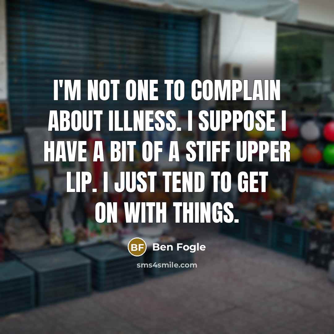 “I'm not one to complain about illness. I suppose I…” quote by Ben Fogle