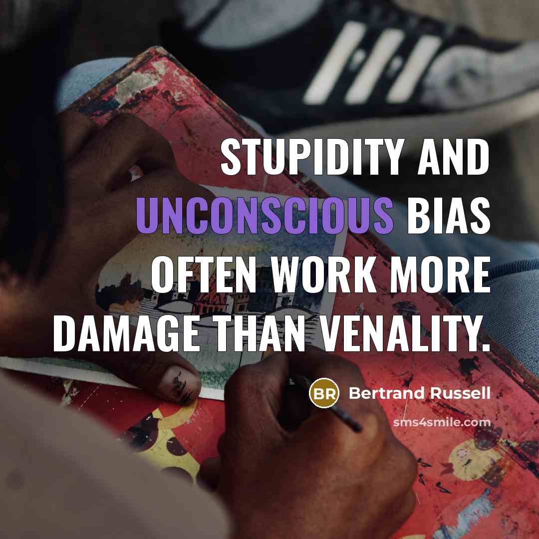 “Stupidity and unconscious bias often work more damage than venality.…” quote by Bertrand Russell