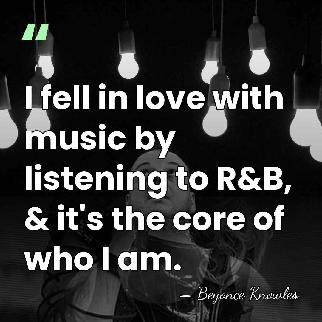 I fell in love with music by listening to R&B, & it's&hellip; - Beyonce Knowles