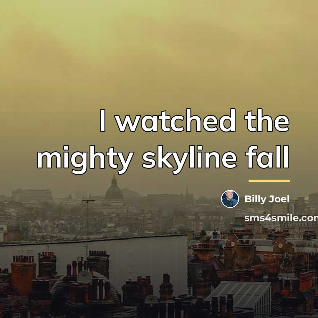 “I watched the mighty skyline fall…” quote by Billy Joel