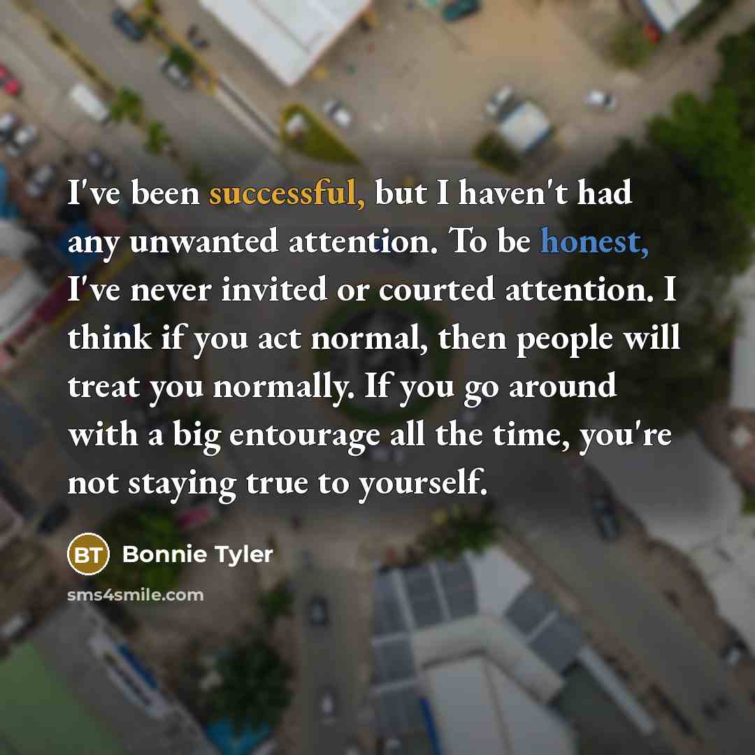 “I've been successful, but I haven't had any unwanted attention.…” quote by Bonnie Tyler