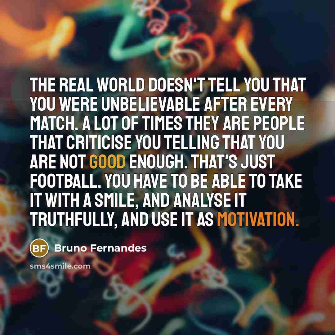 “The real world doesn't tell you that you were unbelievable…” quote by Bruno Fernandes