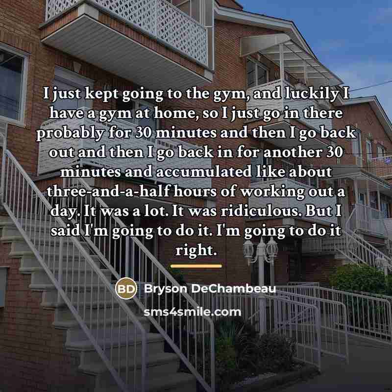 “I just kept going to the gym, and luckily I…” quote by Bryson DeChambeau