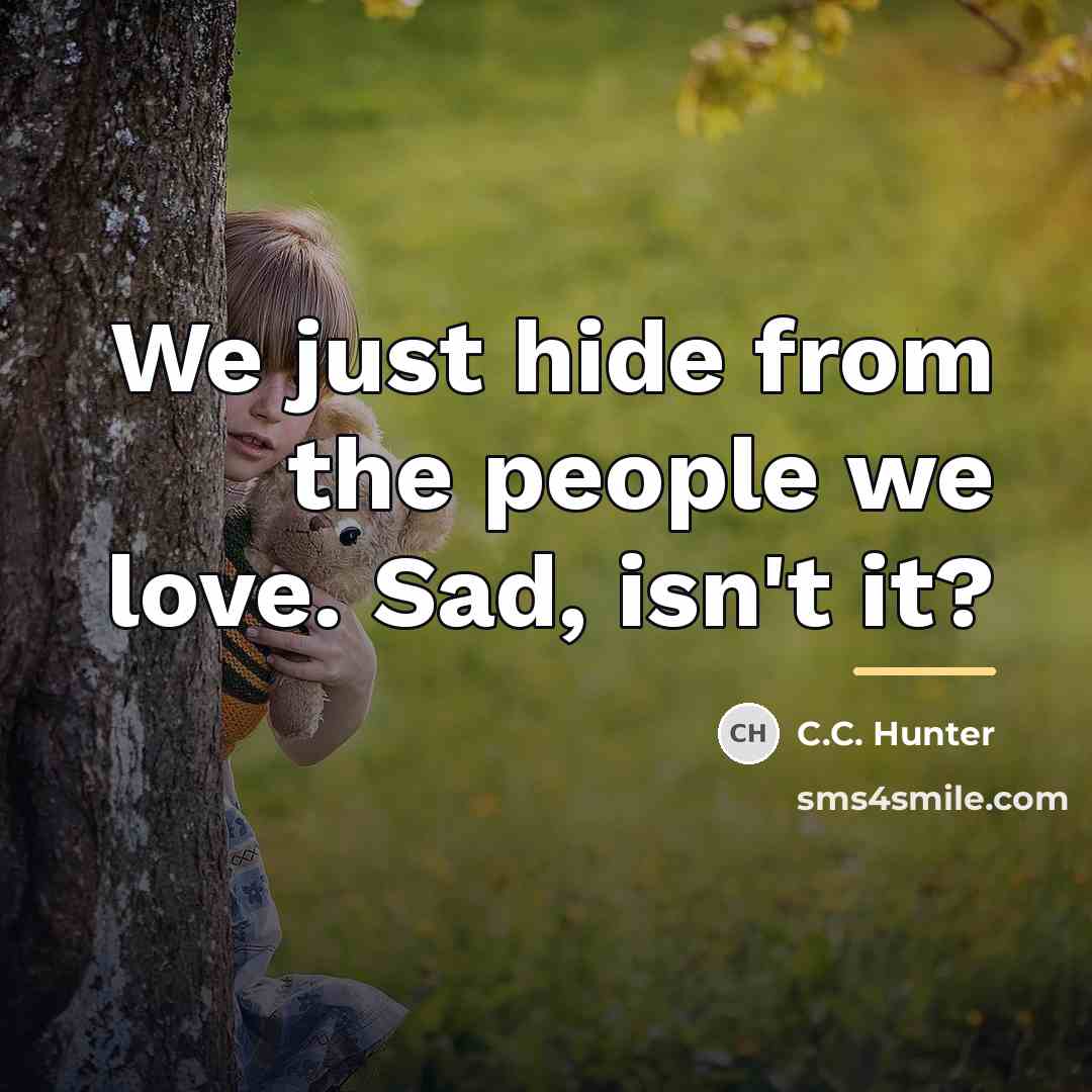“We just hide from the people we love. Sad, isn't…” quote by C.C. Hunter