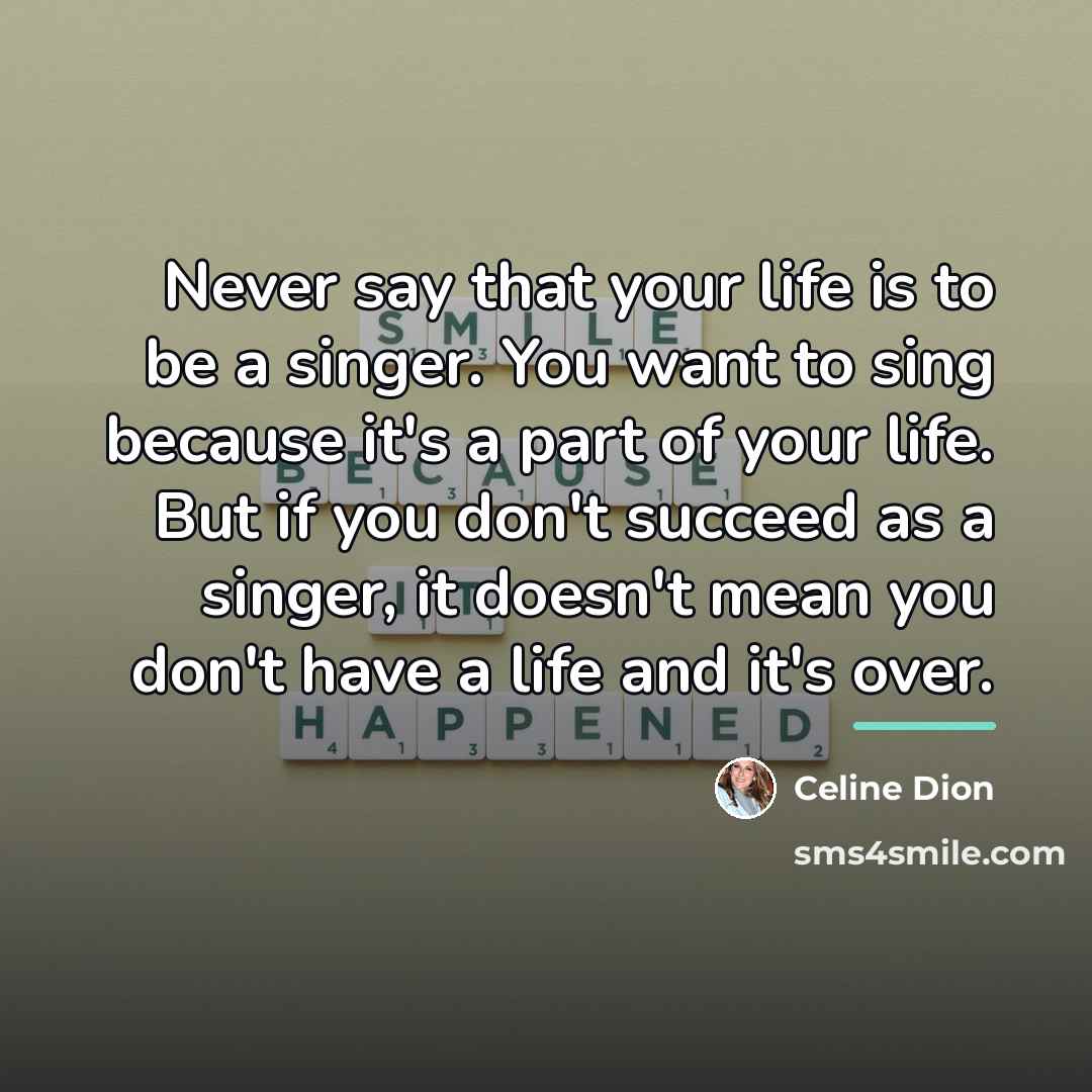“Never say that your life is to be a singer.…” quote by Celine Dion