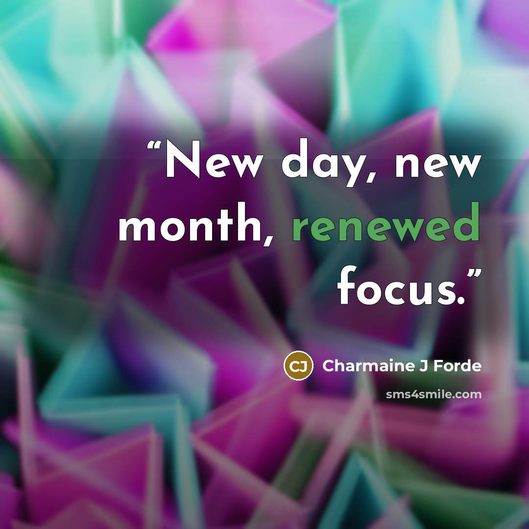 “New day, new month, renewed focus.” quote by Charmaine J Forde