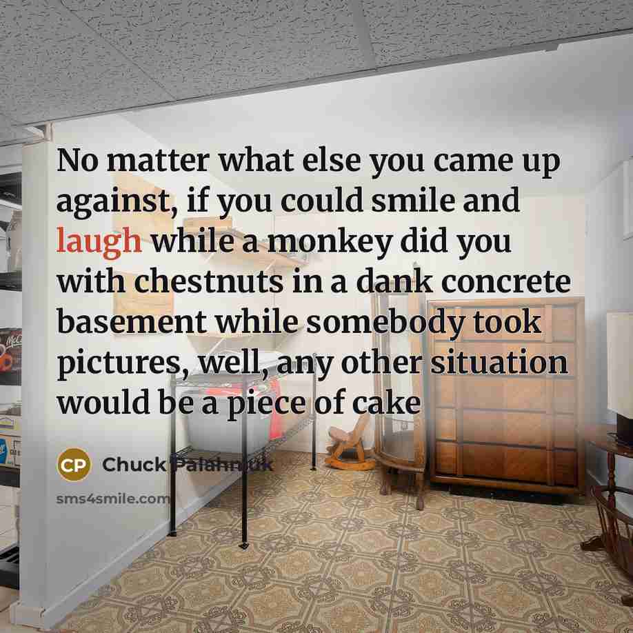 “No matter what else you came up against, if you…” quote by Chuck Palahniuk