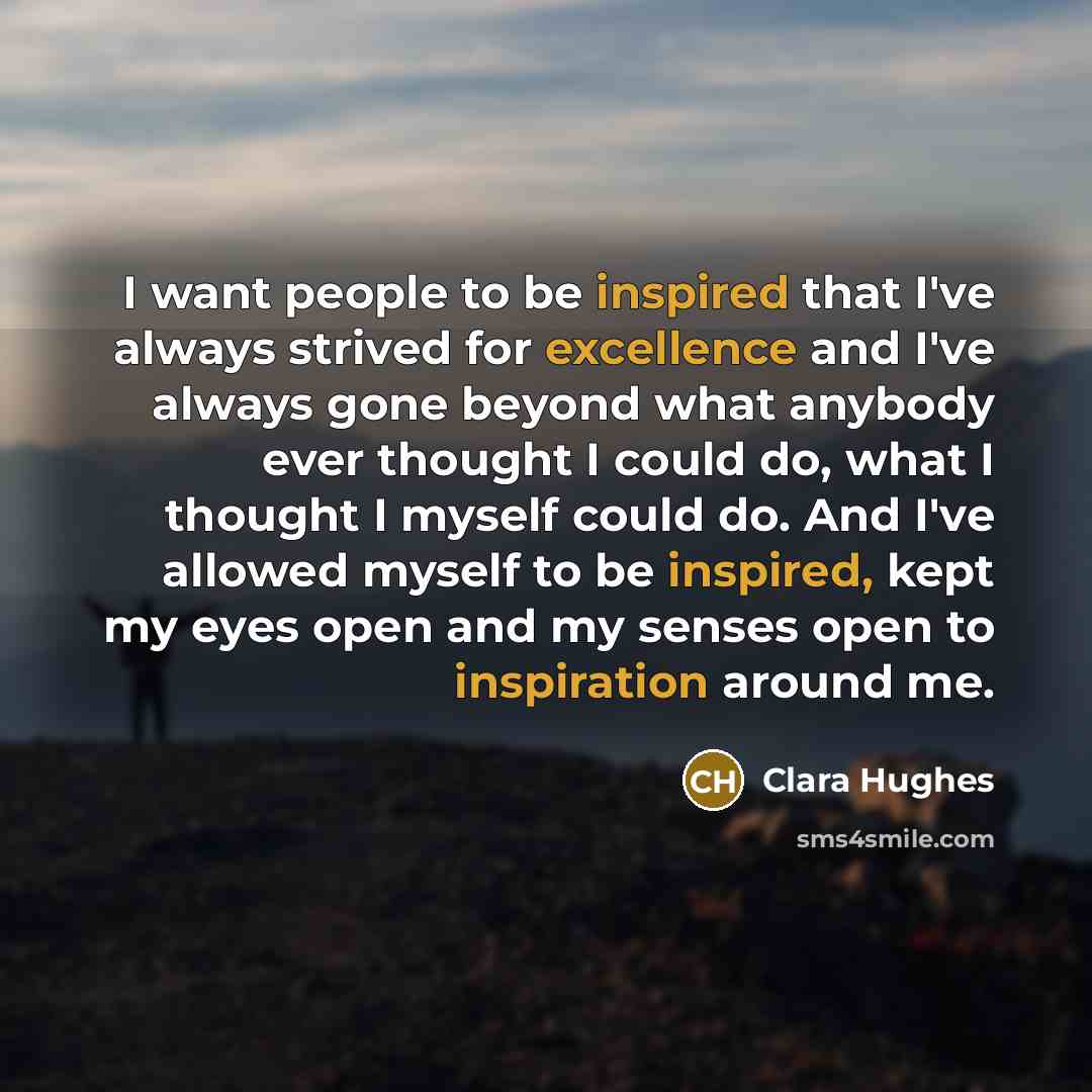 “I want people to be inspired that I've always strived…” quote by Clara Hughes