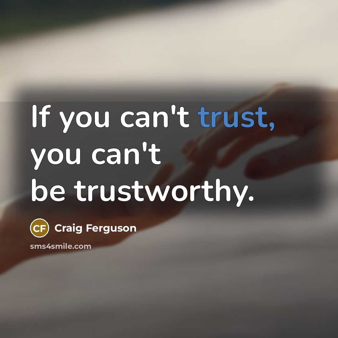 “If you can't trust, you can't be trustworthy.…” quote by Craig Ferguson