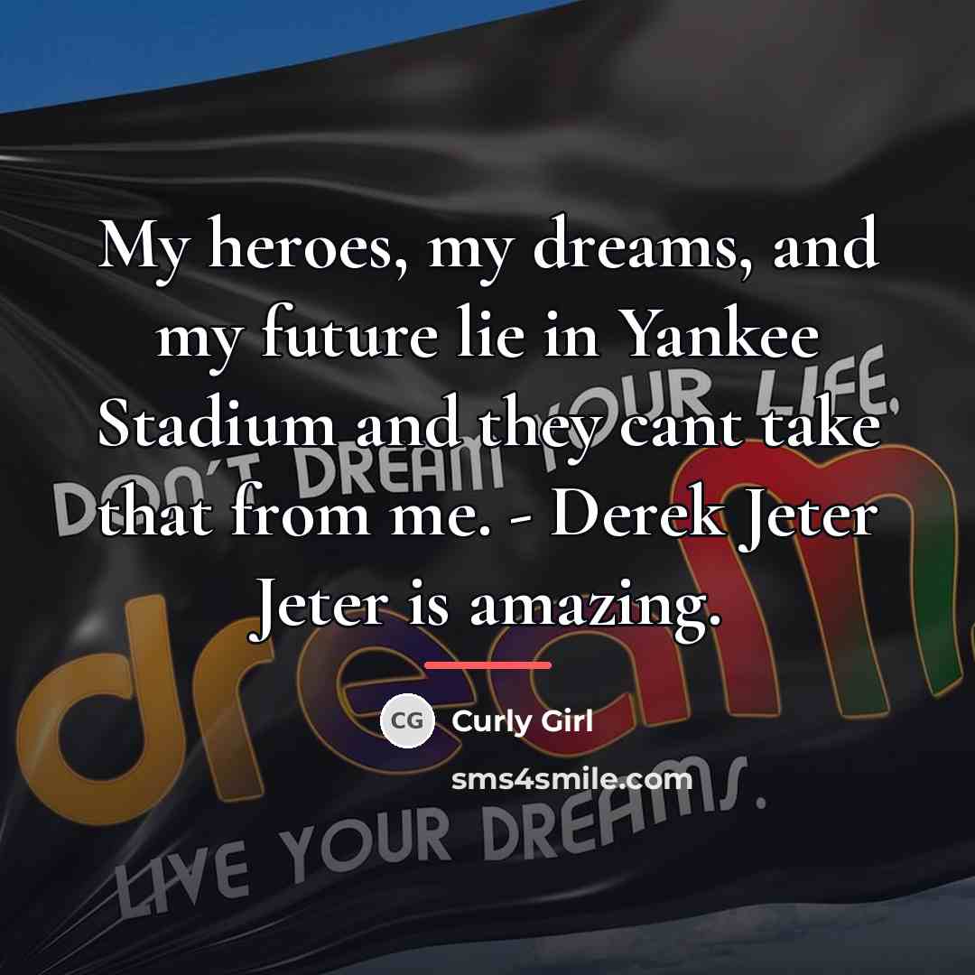 “My heroes, my dreams, and my future lie in Yankee…” quote by Curly Girl