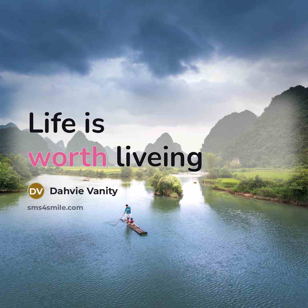 “Life is worth liveing…” quote by Dahvie Vanity