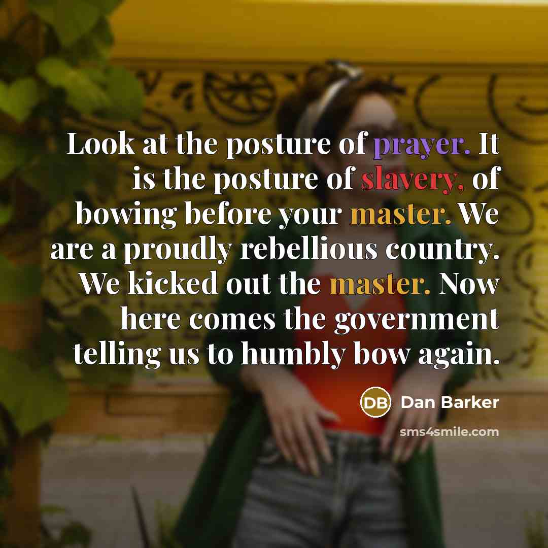 “Look at the posture of prayer. It is the posture…” quote by Dan Barker