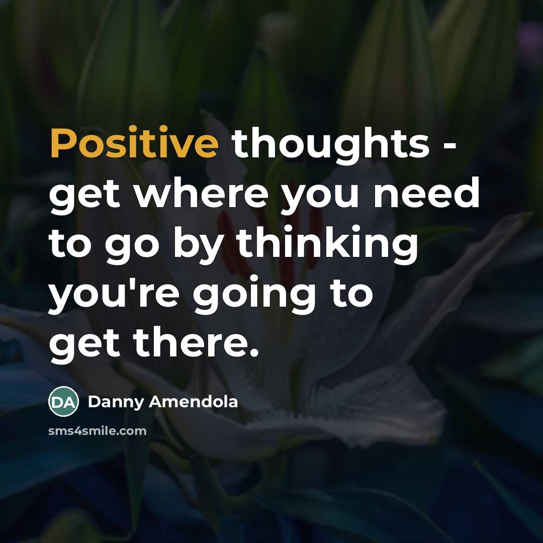 “Positive thoughts - get where you need to go by…” quote by Danny Amendola