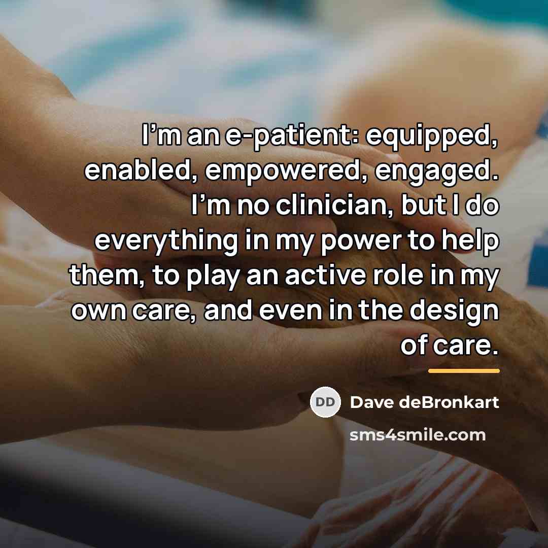 “I'm an e-patient: equipped, enabled, empowered, engaged. I'm no clinician,…” quote by Dave deBronkart