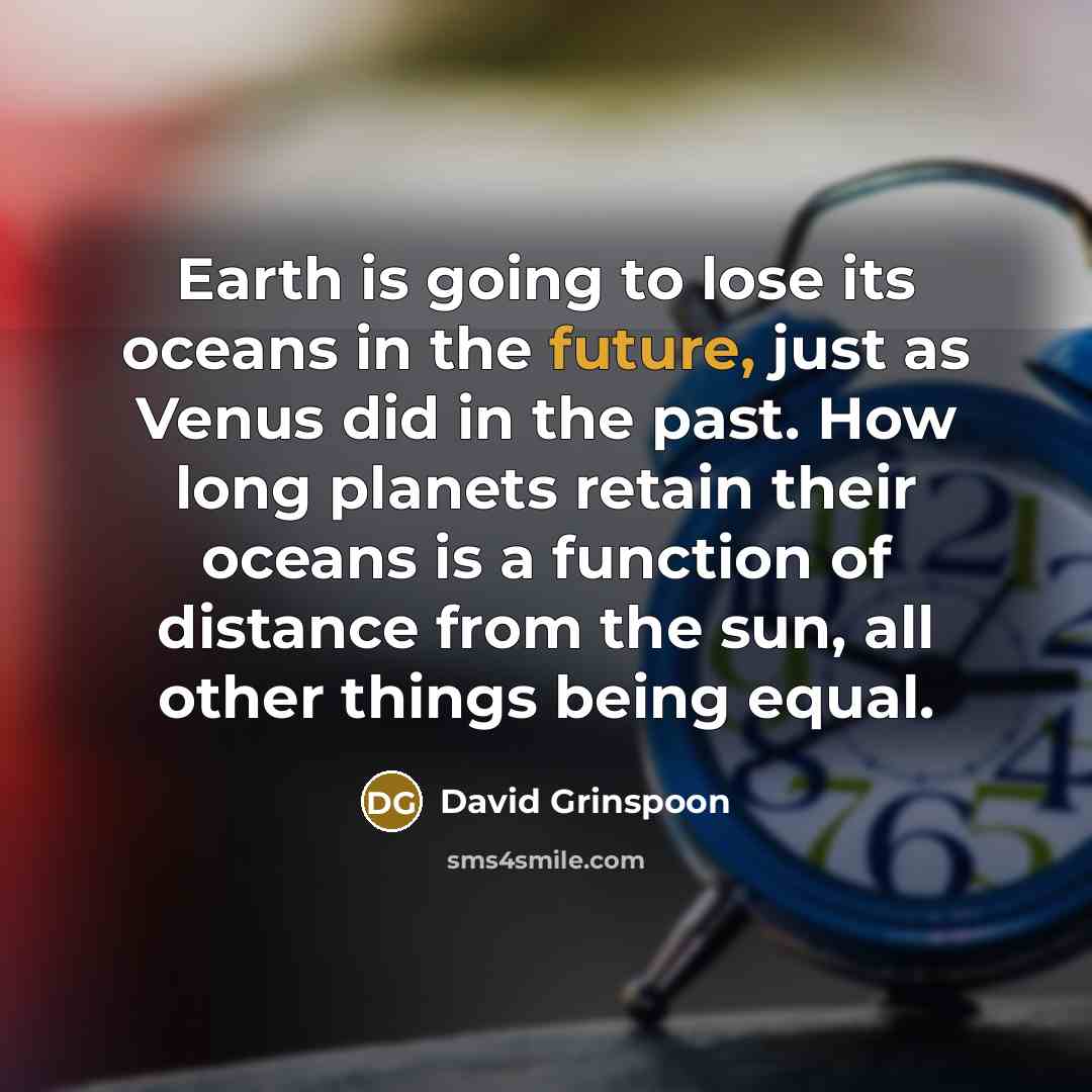 “Earth is going to lose its oceans in the future,…” quote by David Grinspoon