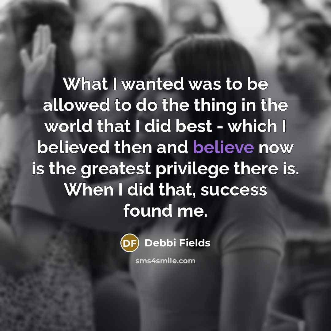 “What I wanted was to be allowed to do the…” quote by Debbi Fields