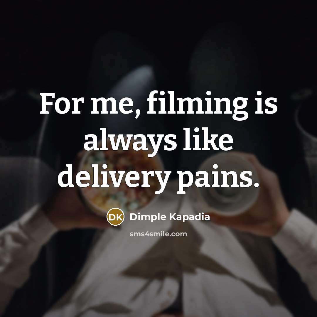 “For me, filming is always like delivery pains.…” quote by Dimple Kapadia