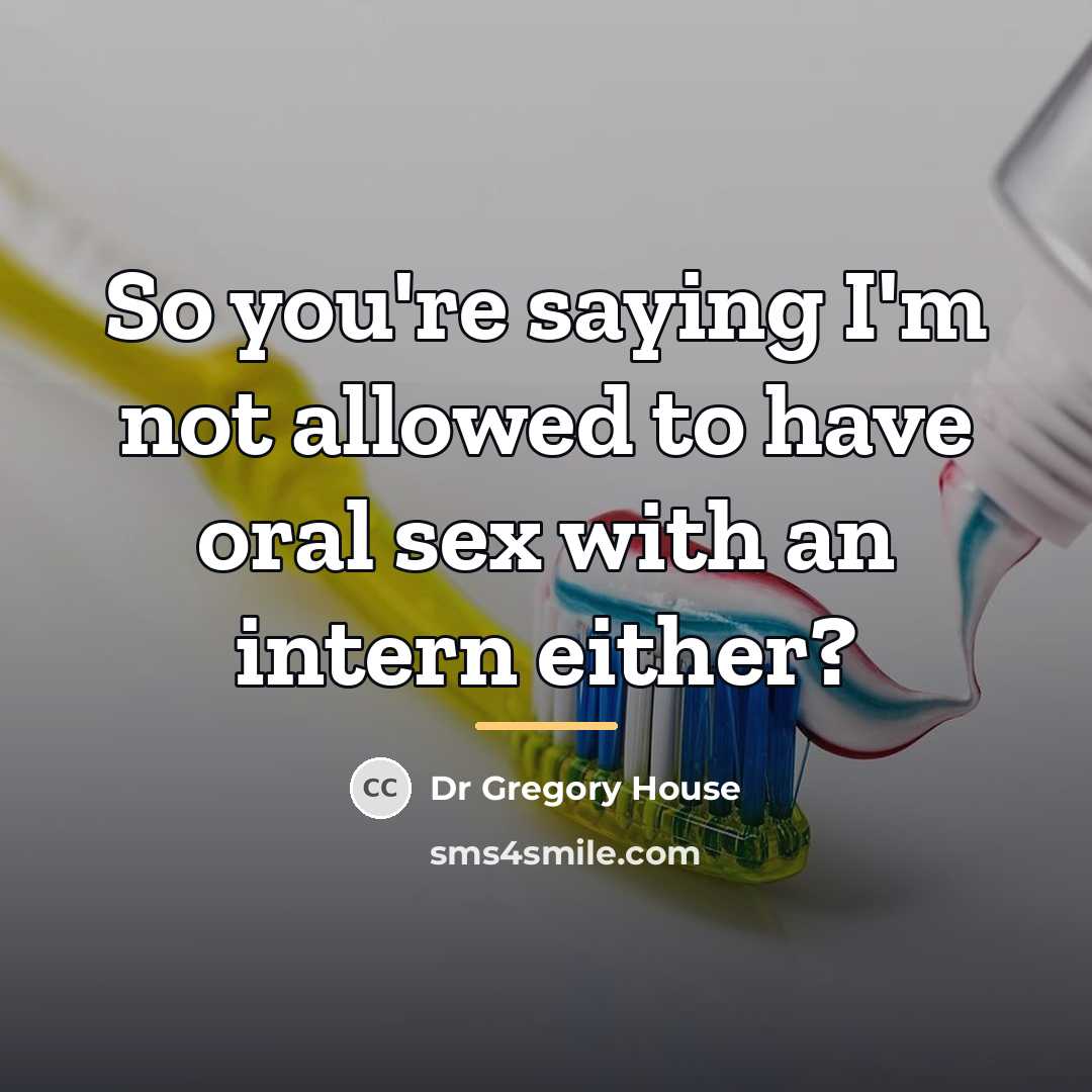 “So you're saying I'm not allowed to have oral sex…” quote by Dr Gregory House