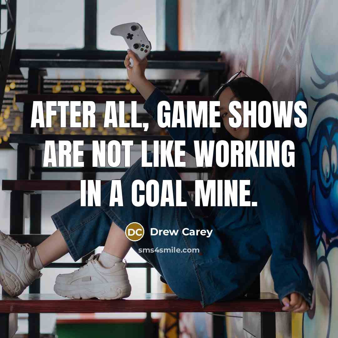 “After all, game shows are not like working in a…” quote by Drew Carey