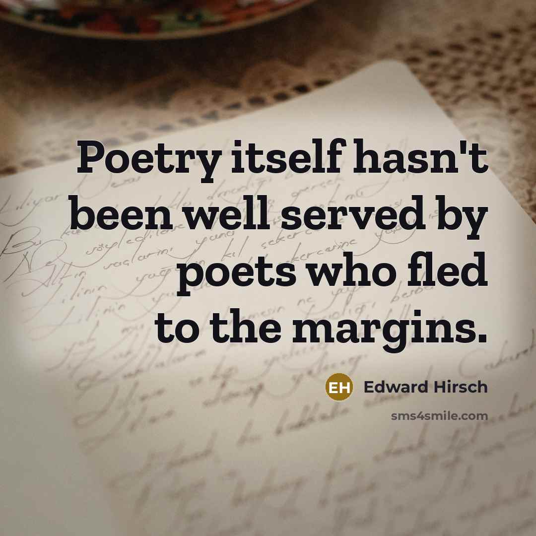 “Poetry itself hasn't been well served by poets who fled…” quote by Edward Hirsch