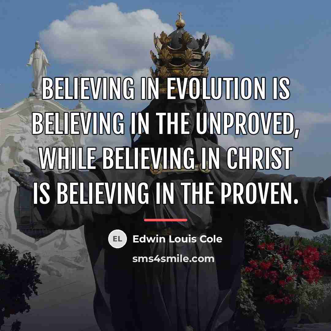 “Believing in evolution is believing in the unproved, while believing…” quote by Edwin Louis Cole