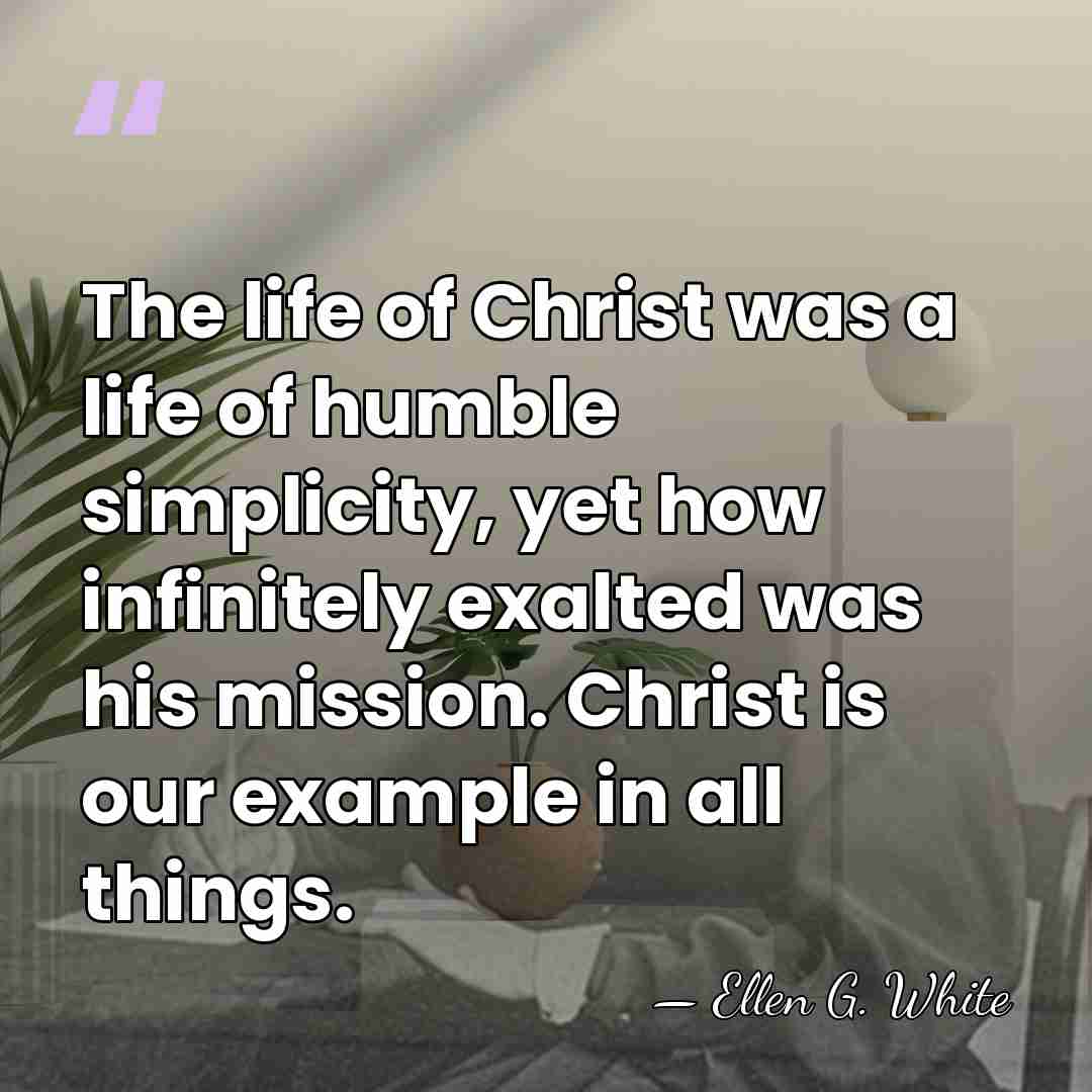 The life of Christ was a life of humble simplicity, yet how&hellip; - Ellen G. White