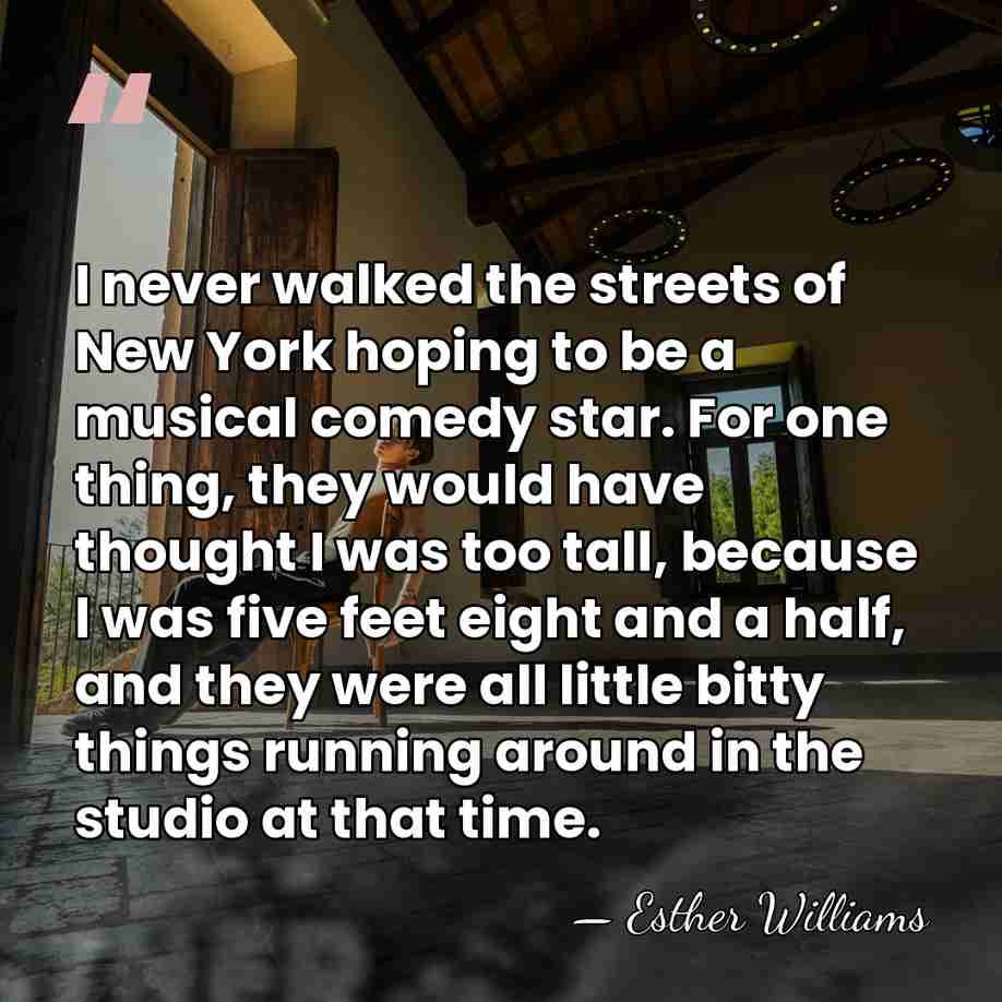 I never walked the streets of New York hoping to be a&hellip; - Esther Williams