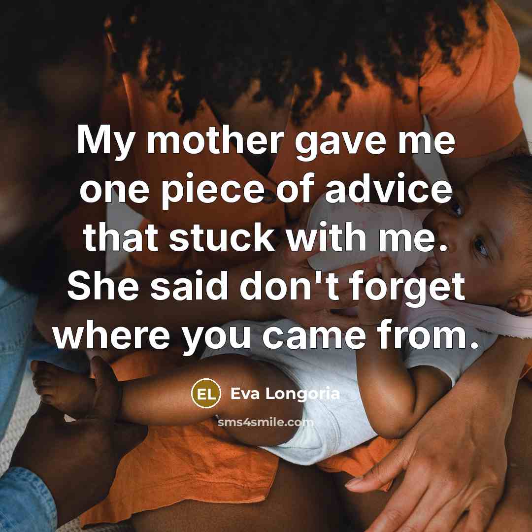 “My mother gave me one piece of advice that stuck…” quote by Eva Longoria