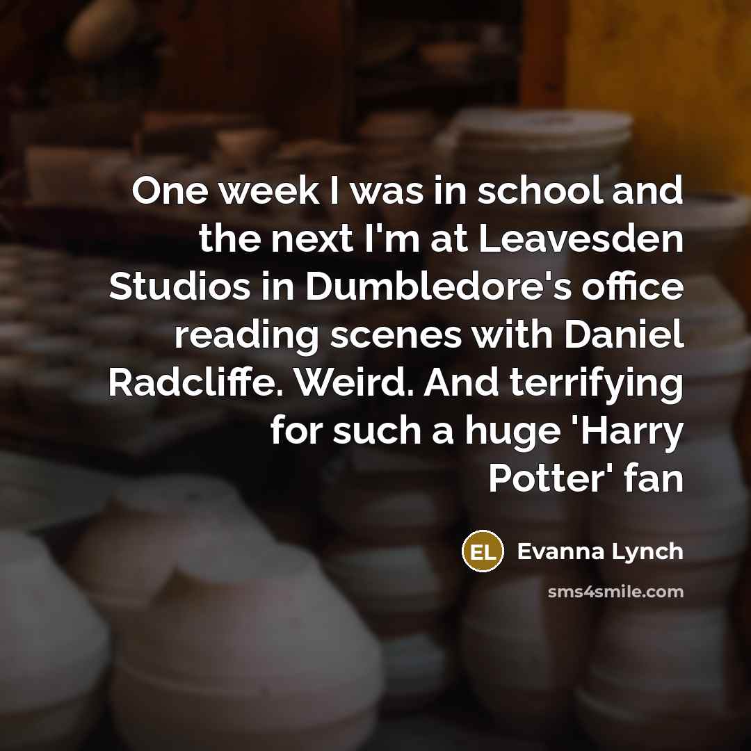 “One week I was in school and the next I'm…” quote by Evanna Lynch