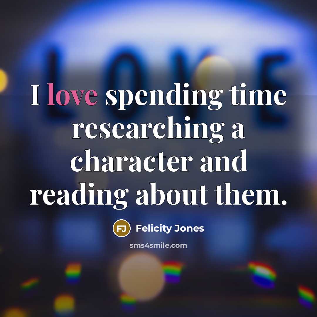 “I love spending time researching a character and reading about…” quote by Felicity Jones