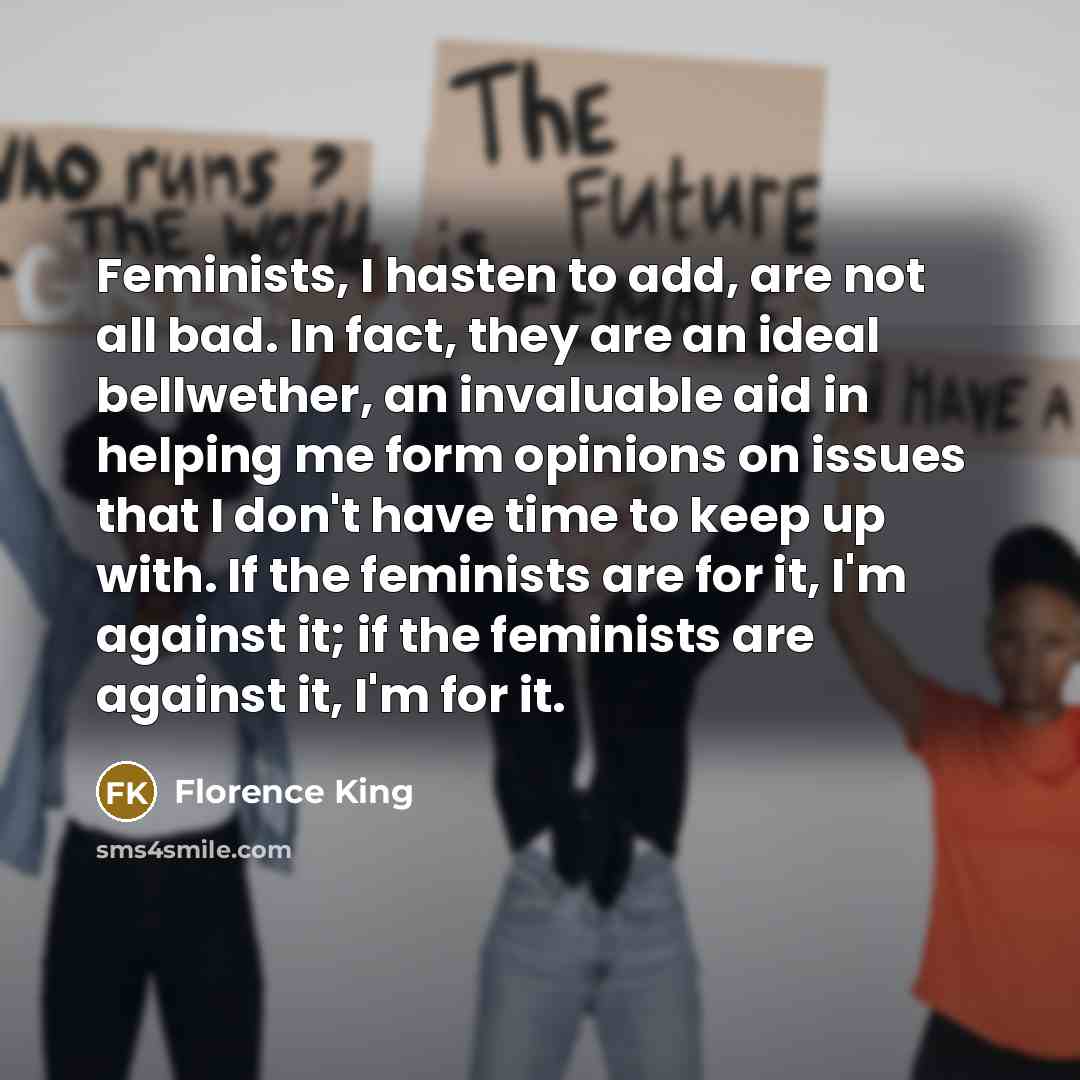 “Feminists, I hasten to add, are not all bad. In…” quote by Florence King