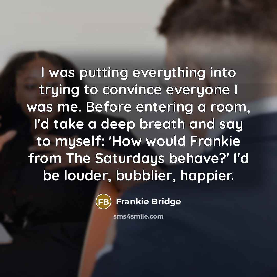 “I was putting everything into trying to convince everyone I…” quote by Frankie Bridge