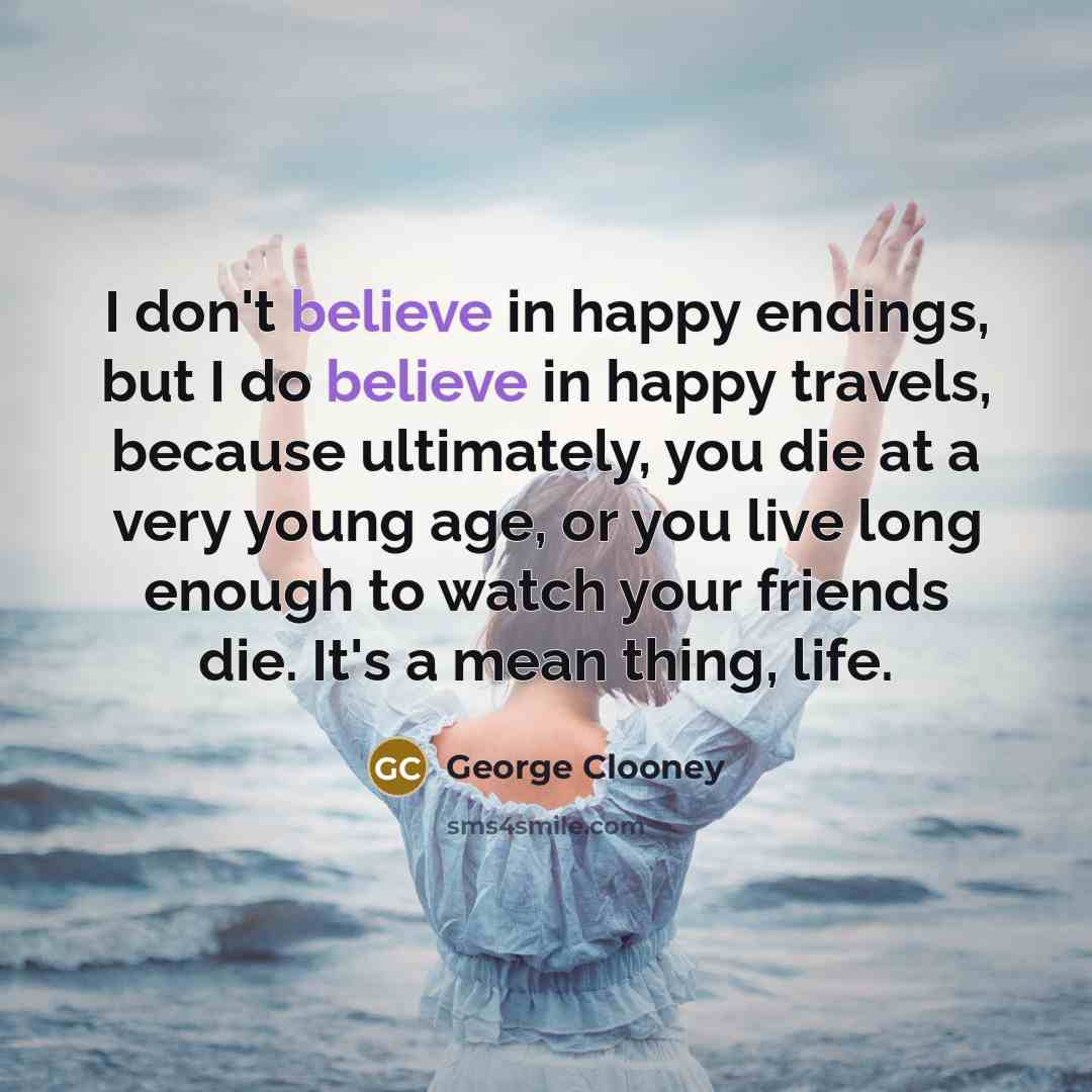 “I don't believe in happy endings, but I do believe…” quote by George Clooney