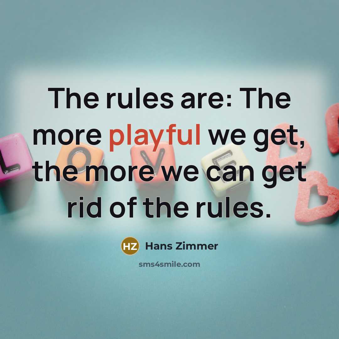 “The rules are: The more playful we get, the more…” quote by Hans Zimmer