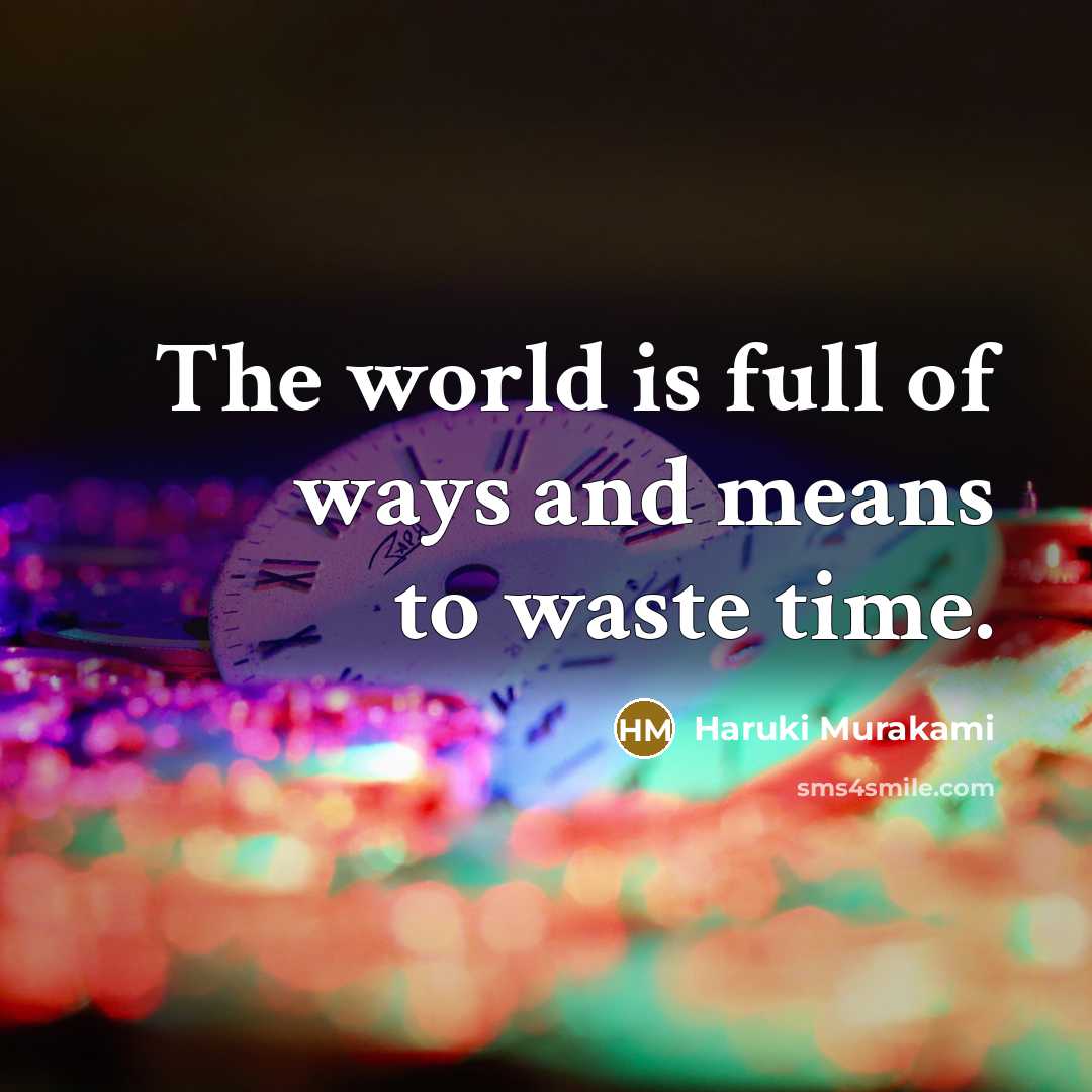 “The world is full of ways and means to waste…” quote by Haruki Murakami