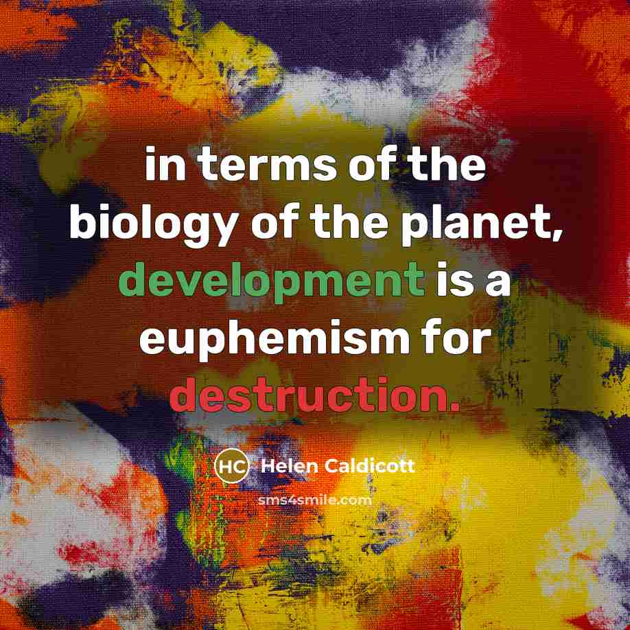 “in terms of the biology of the planet, development is…” quote by Helen Caldicott