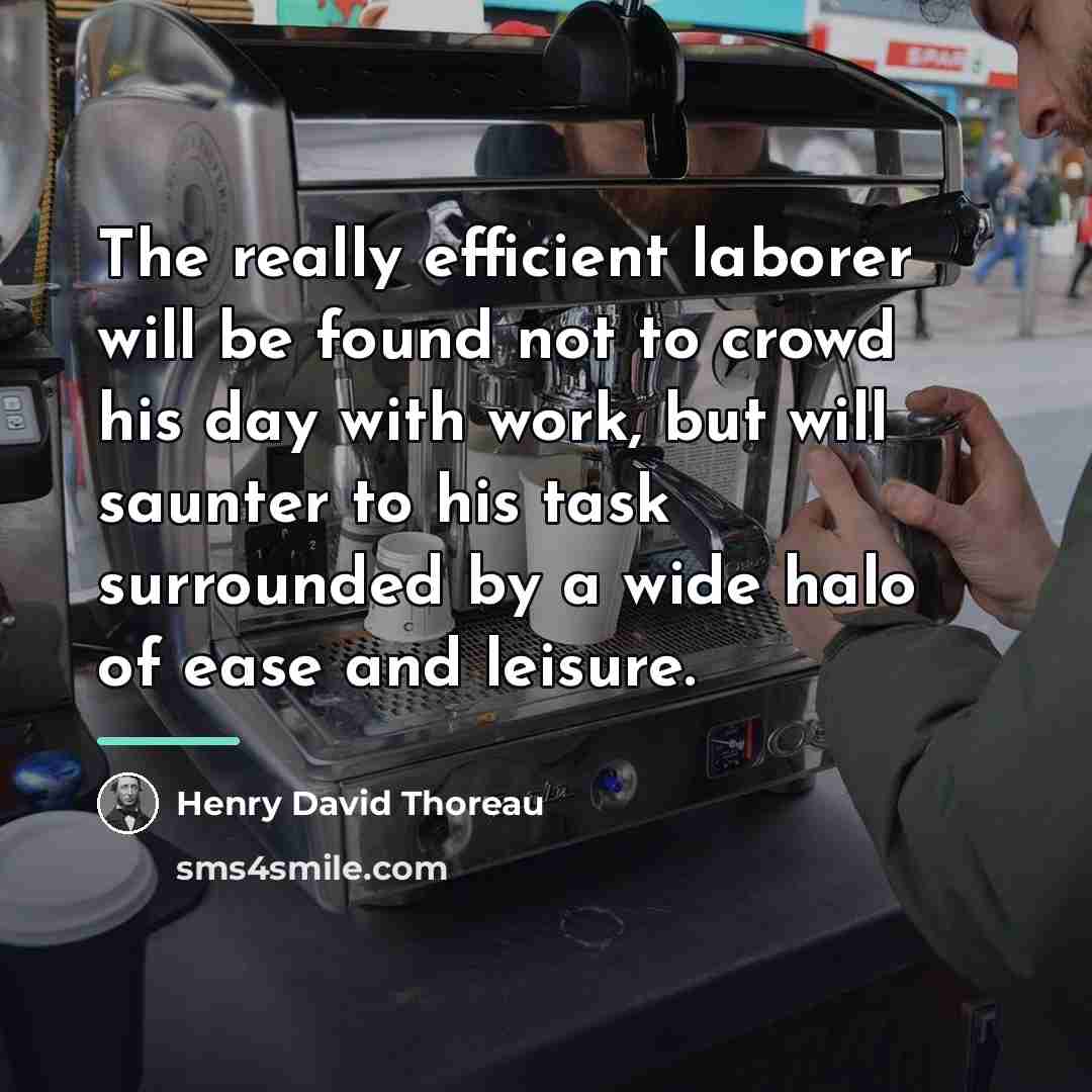 “The really efficient laborer will be found not to crowd…” quote by Henry David Thoreau